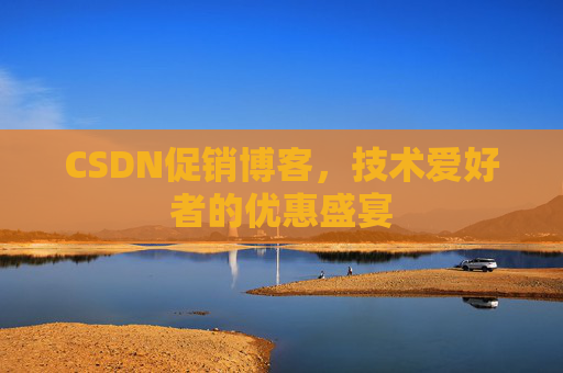 CSDN促销博客,技术爱好者的优惠盛宴